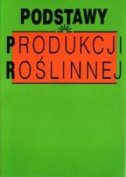 Podstawy produkcji roślinnej. Autor: Łuszczewska Donata, Bac Stanisław. Dadada.pl Okładka książki Podstawy produkcji roślinnej