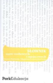 Słownik - nazw osobowych i miejscowych PARK/PWN. Autor: Podlawska Daniela, Świątek-Brzezińska Magdalena. Dadada.pl Okładka książki Słownik - nazw osobowych i miejscowych PARK/PWN