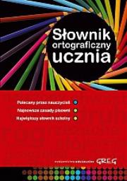 Słownik ortograficzny ucznia Okleina GREG. Autor: Urszula Czernichowska, Marek Pul, Rzehak Wojciech. Dadada.pl Okładka książki Słownik ortograficzny ucznia Okleina GREG