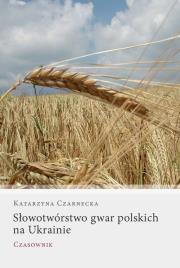 Słowotwórstwo gwar polskich na Ukrainie. Autor: Czarnecka Katarzyna. Dadada.pl Okładka książki Słowotwórstwo gwar polskich na Ukrainie
