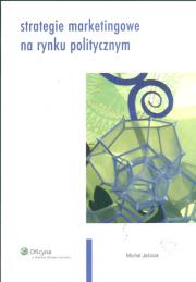 Strategie marketingowe na rynku politycznym. Autor: Jaśniok Michał. Dadada.pl Okładka książki Strategie marketingowe na rynku politycznym