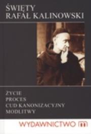 Okładka książki Święty Rafał Kalinowski. Życie, proces, cud kanonizacyjny, modlitwy