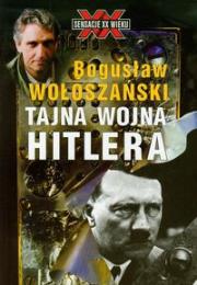 Tajna Wojna Hitlera - Bogusław Wołoszański. Autor: Bogusław Wołoszański. Dadada.pl Okładka książki Tajna Wojna Hitlera - Bogusław Wołoszański