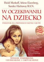 W oczekiwaniu na dziecko Poradnik dla przyszłych matek i ojców. Autor: Arlene Eisenberg, Heidi E. Murkoff, Sandee Hathaway. Dadada.pl Okładka książki W oczekiwaniu na dziecko Poradnik dla przyszłych matek i ojców