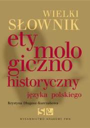 Wielki słownik etymologiczno-historyczny.... Autor: Długosz-Kurczabowa Krystyna. Dadada.pl Okładka książki Wielki słownik etymologiczno-historyczny...