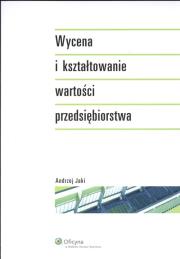 Wycena i kształtowanie wartości przedsiębiorstwa. Autor: Andrzej Jakimowski. Dadada.pl Okładka książki Wycena i kształtowanie wartości przedsiębiorstwa