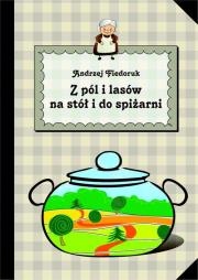 Z pól i lasów na stół i do spiżarni. Autor: Andrzej Fiedoruk. Dadada.pl Okładka książki Z pól i lasów na stół i do spiżarni