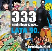 333 popkultowe rzeczy... Lata 90. Autor: Bartek Koziczyński. Dadada.pl Okładka książki 333 popkultowe rzeczy... Lata 90