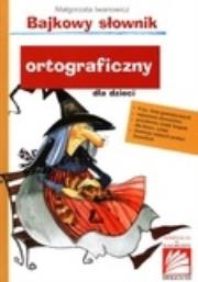 Bajkowy słownik ortograficzny dla dzieci. Autor: Małgorzata Iwanowicz. Dadada.pl Okładka książki Bajkowy słownik ortograficzny dla dzieci