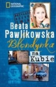 Blondynka na Kubie w.2012. Autor: Beata Pawlikowska. Dadada.pl Okładka książki Blondynka na Kubie w.2012