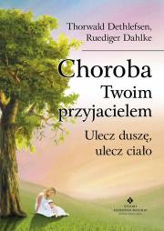 Choroba Twoim przyjacielem. Ulecz duszę.... Autor: Dr Thorwald Dethlefsen, Ruediger Dahlke. Dadada.pl Okładka książki Choroba Twoim przyjacielem. Ulecz duszę...