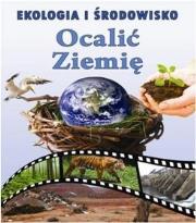 Ekologia i środowisko. Ocalić Ziemię. Autor: nagrodowka sp. Dadada.pl Okładka książki Ekologia i środowisko. Ocalić Ziemię
