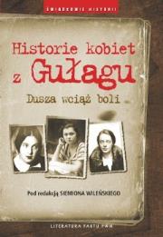 Historie kobiet z Gułagu.Dusza wciąż boli. Autor: Redakcja naukowa: Siemion S. Wileński. Dadada.pl Okładka książki Historie kobiet z Gułagu.Dusza wciąż boli