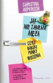 Jak nie zabiłam męża, czyli babski punkt widzenia. Autor: Hopkinson Christina. Dadada.pl Okładka książki Jak nie zabiłam męża, czyli babski punkt widzenia