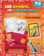 Jak zrobić Jak narysować laurki szkatułki obrazki i inne pomysły. Autor: Aniela Cholewińska-Szkolik. Dadada.pl Okładka książki Jak zrobić Jak narysować laurki szkatułki obrazki i inne pomysły