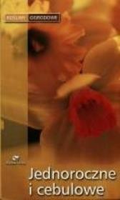 Okładka książki Jednoroczne i cebulowe. Rośliny ogrodowe