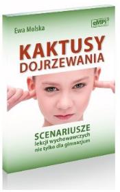 Kaktusy dojrzewania Scenariusze lekcji wychowawczych nie tylko dla gimnazjum. Autor: Ewa Molska. Dadada.pl Okładka książki Kaktusy dojrzewania Scenariusze lekcji wychowawczych nie tylko dla gimnazjum