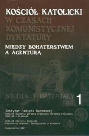Kościół katolicki w czasach komunistycznej dyktatury. Między bohaterstwem a agenturą. Studia i materiały tom 1. Autor: Terlecki Ryszard. Dadada.pl Okładka książki Kościół katolicki w czasach komunistycznej dyktatury. Między bohaterstwem a agenturą. Studia i materiały tom 1