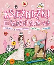 Okładka książki Księżniczki. 100 twórczych zabaw i gier