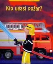 Kto ugasi pożar. Autor: TBH008 Felicity Brooks. Dadada.pl Okładka książki Kto ugasi pożar