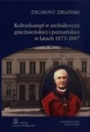 Kulturkampf w archidiecezji gnieźnieńskiej i poznańskiej w latach 1873-1887. Autor: Zieliński Zygmunt. Dadada.pl Okładka książki Kulturkampf w archidiecezji gnieźnieńskiej i poznańskiej w latach 1873-1887