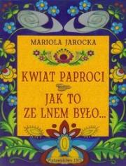 Kwiat paproci. Jak to ze lnem było. Autor: Mariola Jarocka. Dadada.pl Okładka książki Kwiat paproci. Jak to ze lnem było