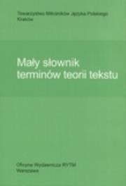 Mały słownik terminów teorii tekstu. Autor: Wyrwas Katarzyna, Sujkowska-Sobisz Katarzyna. Dadada.pl Okładka książki Mały słownik terminów teorii tekstu