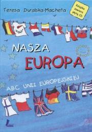 Nasza Europa + CD ABC Unii Europejskiej. Autor: Teresa Duralska-Macheta (red.). Dadada.pl Okładka książki Nasza Europa + CD ABC Unii Europejskiej