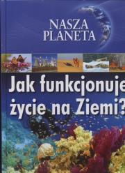 Nasza Planeta. Jak funkcjonuje życie na Ziemi?. Autor: nagrodowka sp. Dadada.pl Okładka książki Nasza Planeta. Jak funkcjonuje życie na Ziemi?