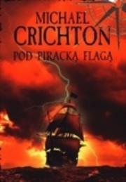 Pod piracką flagą. Autor: Crichton Michael. Dadada.pl Okładka książki Pod piracką flagą