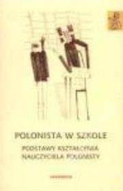 Okładka książki Polonista w szkole. Podstawy kształcenia nauczyciela-polonisty