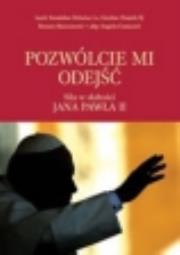 Okładka książki Pozwólcie mi odejść. Siła w słabości Jana Pawła II