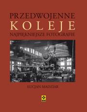 Przedwojenne Koleje. Najpiękniejsze fotografie. Autor: Madziar Łucjan A.. Dadada.pl Okładka książki Przedwojenne Koleje. Najpiękniejsze fotografie