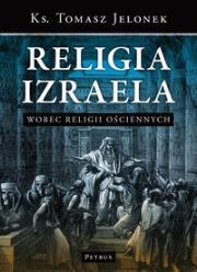 Religia Izraela Wobec Religii Ościennych Tw. Autor: Tomasz Jelonek. Dadada.pl Okładka książki Religia Izraela Wobec Religii Ościennych Tw