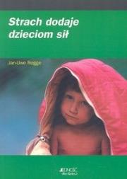 Strach dodaje dzieciom sił. Autor: Jan-Uwe Rogge. Dadada.pl Okładka książki Strach dodaje dzieciom sił