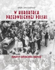 W kurortach Przedwojennej Polski. Narty. Dancing. Brydż. Autor: Łozińska Maja, Łoziński Jan. Dadada.pl Okładka książki W kurortach Przedwojennej Polski. Narty. Dancing. Brydż
