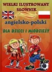 Okładka książki Wielki ilustrowany słownik angielsko polski dla dzieci i młodzieży