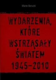 Wydarzenia, które wstrząsały światem 1945-2010. Autor: Borucki Marek. Dadada.pl Okładka książki Wydarzenia, które wstrząsały światem 1945-2010