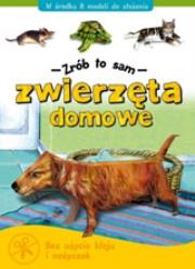 Zrób to sam - Zwierzeta domowe. Autor: Adamus - Ludwikowska Jolanta. Dadada.pl Okładka książki Zrób to sam - Zwierzeta domowe