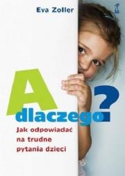Okładka książki A dlaczego? Jak odpowiadać na trudne pytania dzieci