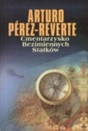 Cmentarzysko Bezimiennych Statków. Autor: Perez-Reverte Arturo. Dadada.pl Okładka książki Cmentarzysko Bezimiennych Statków