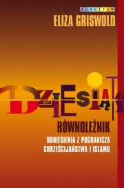 Dziesiąty równoleżnik Doniesienia z pogranicza.... Autor: Eliza Griswold. Dadada.pl Okładka książki Dziesiąty równoleżnik Doniesienia z pogranicza...