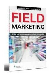 Field Marketing. Skuteczne zastosowania marketingu terenowego. Autor: Mullin Roddy, Williams Alison. Dadada.pl Okładka książki Field Marketing. Skuteczne zastosowania marketingu terenowego