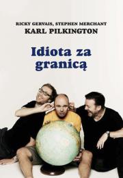 Idiota za granicą. Autor: Gervais Ricky, Merchant Stephen, Pilkington Karl. Dadada.pl Okładka książki Idiota za granicą