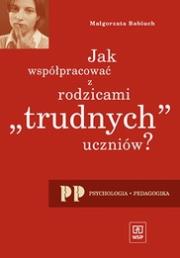 Jak Współpracować z Rodzicami Trudnych UczniówWSiP. Autor: Babiuch Małgorzata. Dadada.pl Okładka książki Jak Współpracować z Rodzicami Trudnych UczniówWSiP