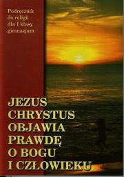 Jezus Chrystus objawia prawdę o Bogu i człowieku 1 Podręcznik. Autor: pod redakcją ks. prof. Stanisława Łabendowicza. Dadada.pl Okładka książki Jezus Chrystus objawia prawdę o Bogu i człowieku 1 Podręcznik