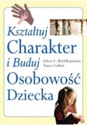 Okładka książki Kształtuj charakter i buduj osobowość dziecka