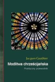 Modlitwa chrześcijańska Praktyczny przewodnik. Autor: Gauthier Jacques. Dadada.pl Okładka książki Modlitwa chrześcijańska Praktyczny przewodnik