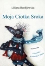 Moja Ciotka Sroka. Autor: Bardijewska Liliana. Dadada.pl Okładka książki Moja Ciotka Sroka