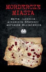 Mordercze miasta. Autor: Marta Guzowska, Krawczyk Agnieszka, Michalewska Adrianna. Dadada.pl Okładka książki Mordercze miasta